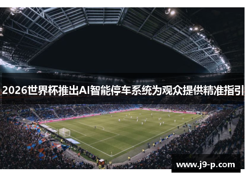2026世界杯推出AI智能停车系统为观众提供精准指引