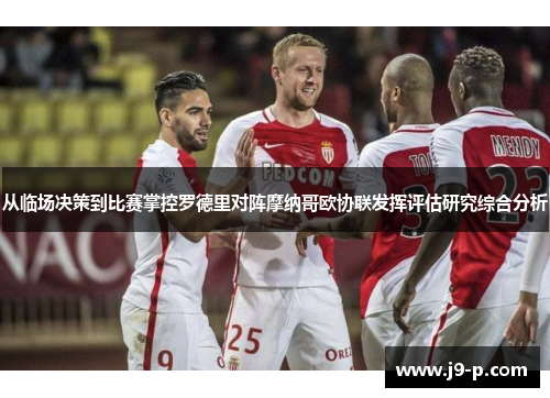 从临场决策到比赛掌控罗德里对阵摩纳哥欧协联发挥评估研究综合分析 从临场决策到比赛掌控罗德里对阵摩纳哥欧协联发挥评估研究综合分析