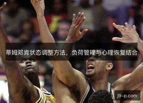 蒂姆邓肯状态调整方法，负荷管理与心理恢复结合